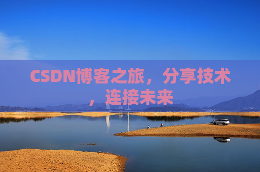 CSDN博客之旅，分享技术，连接未来